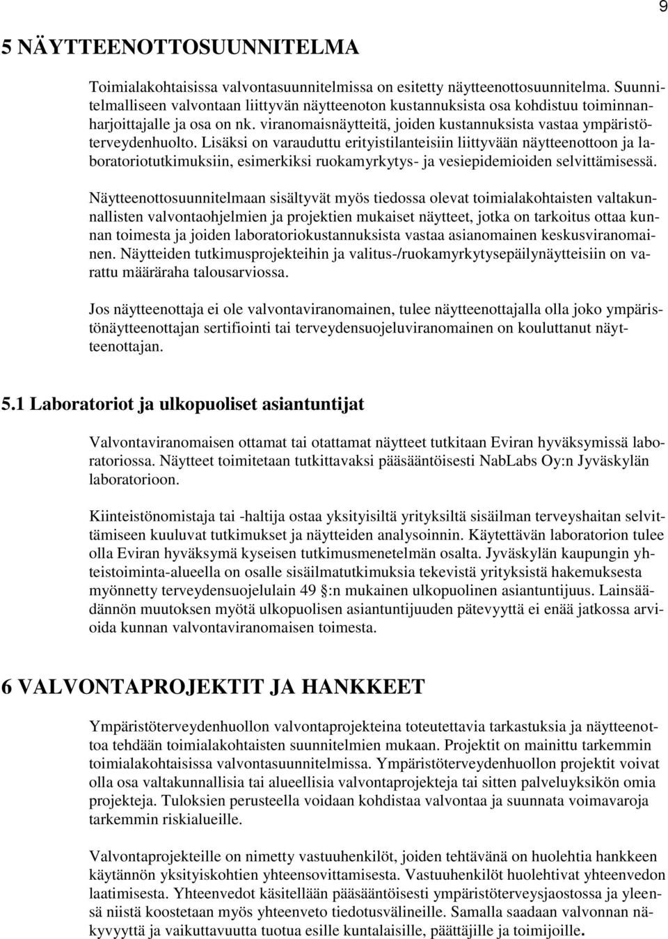 Lisäksi on varauduttu erityistilanteisiin liittyvään näytteenottoon ja laboratoriotutkimuksiin, esimerkiksi ruokamyrkytys- ja vesiepidemioiden selvittämisessä.