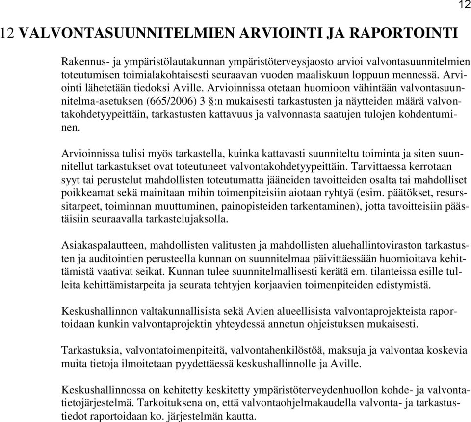 Arvioinnissa otetaan huomioon vähintään valvontasuunnitelma-asetuksen (665/2006) 3 :n mukaisesti tarkastusten ja näytteiden määrä valvontakohdetyypeittäin, tarkastusten kattavuus ja valvonnasta