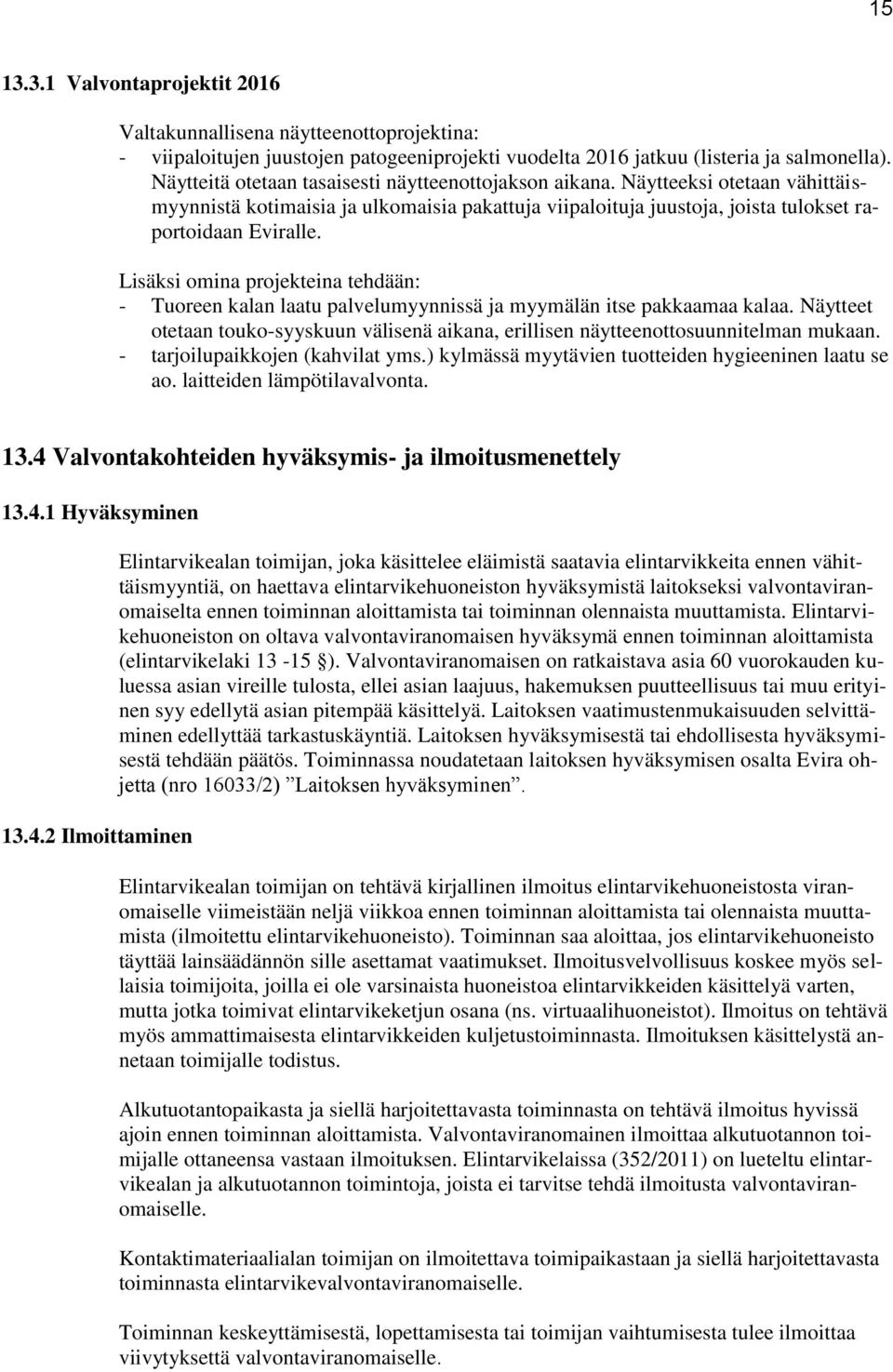 Lisäksi omina projekteina tehdään: - Tuoreen kalan laatu palvelumyynnissä ja myymälän itse pakkaamaa kalaa. Näytteet otetaan touko-syyskuun välisenä aikana, erillisen näytteenottosuunnitelman mukaan.