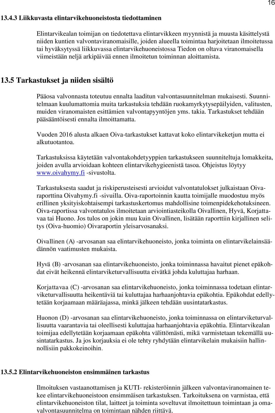 toimintaa harjoitetaan ilmoitetussa tai hyväksytyssä liikkuvassa elintarvikehuoneistossa Tiedon on oltava viranomaisella viimeistään neljä arkipäivää ennen ilmoitetun toiminnan aloittamista. 13.