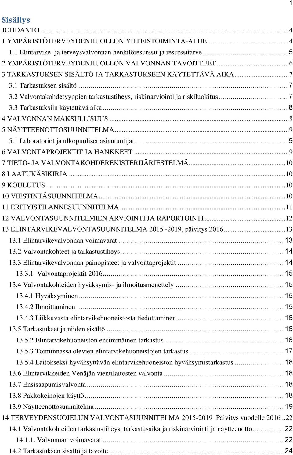 .. 8 4 VALVONNAN MAKSULLISUUS... 8 5 NÄYTTEENOTTOSUUNNITELMA... 9 5.1 Laboratoriot ja ulkopuoliset asiantuntijat... 9 6 VALVONTAPROJEKTIT JA HANKKEET... 9 7 TIETO- JA VALVONTAKOHDEREKISTERIJÄRJESTELMÄ.