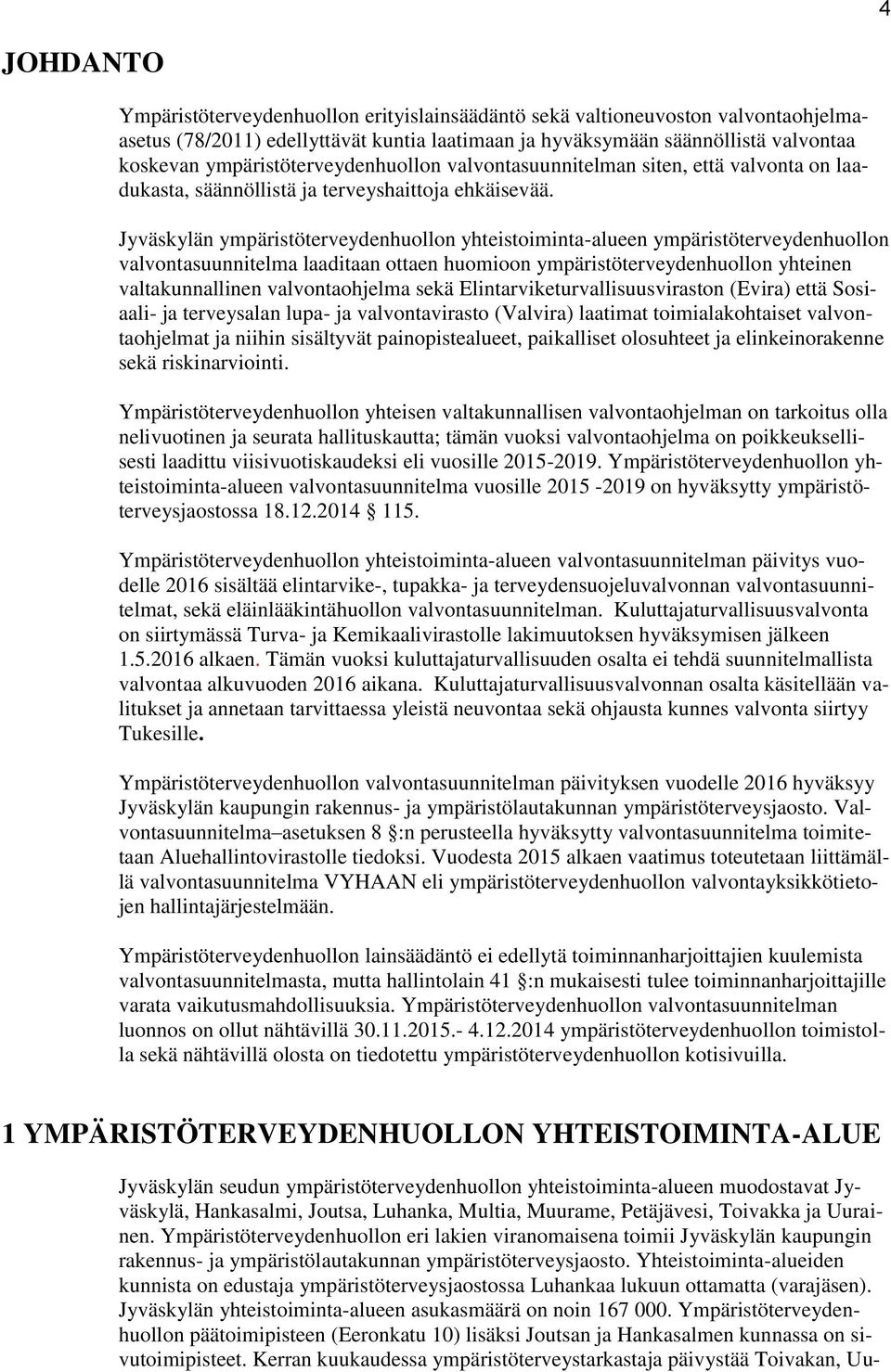 Jyväskylän ympäristöterveydenhuollon yhteistoiminta-alueen ympäristöterveydenhuollon valvontasuunnitelma laaditaan ottaen huomioon ympäristöterveydenhuollon yhteinen valtakunnallinen valvontaohjelma