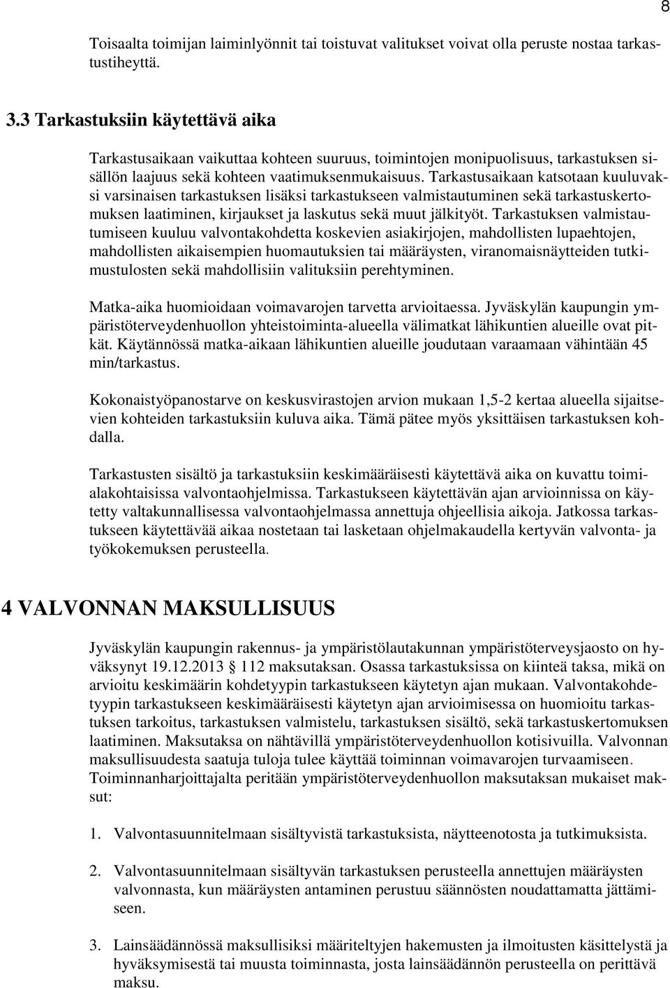 Tarkastusaikaan katsotaan kuuluvaksi varsinaisen tarkastuksen lisäksi tarkastukseen valmistautuminen sekä tarkastuskertomuksen laatiminen, kirjaukset ja laskutus sekä muut jälkityöt.