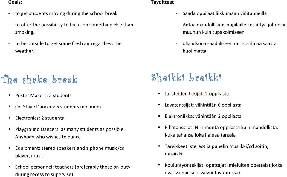 Makers: 2 students On- Stage Dancers: 6 students minimum Electronics: 2 students Playground Dancers: as many students as possible.