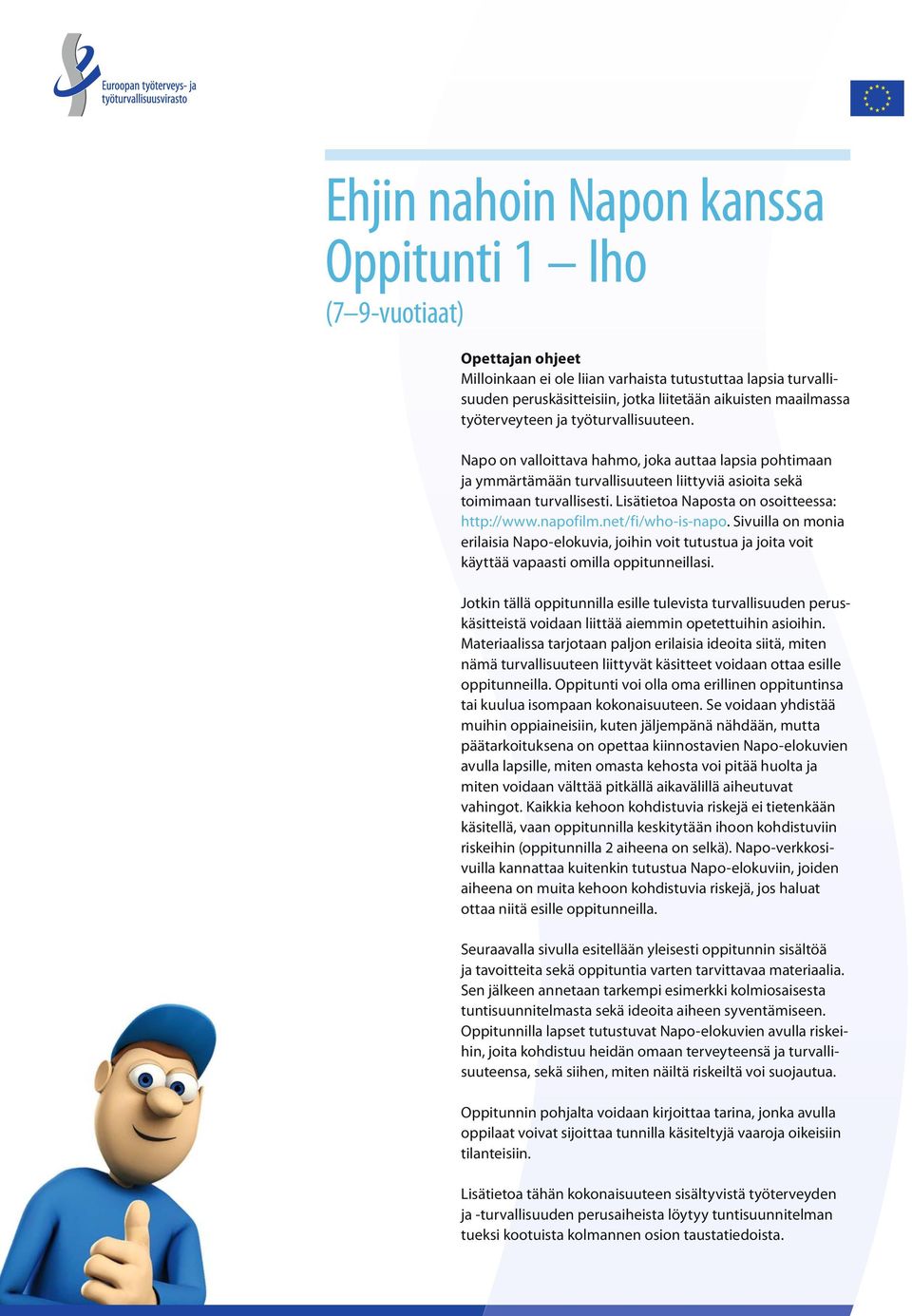 Lisätietoa Naposta on osoitteessa: http://www.napofilm.net/fi/who-is-napo. Sivuilla on monia erilaisia Napo-elokuvia, joihin voit tutustua ja joita voit käyttää vapaasti omilla oppitunneillasi.