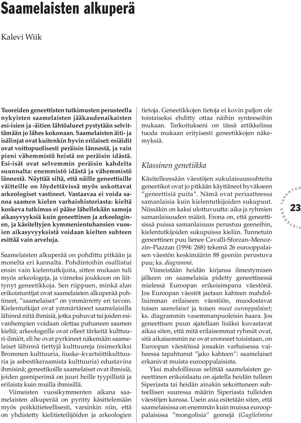 si-isät ovat selvemmin peräisin kahdelta suunnalta: enemmistö idästä ja vähemmistö lännestä.