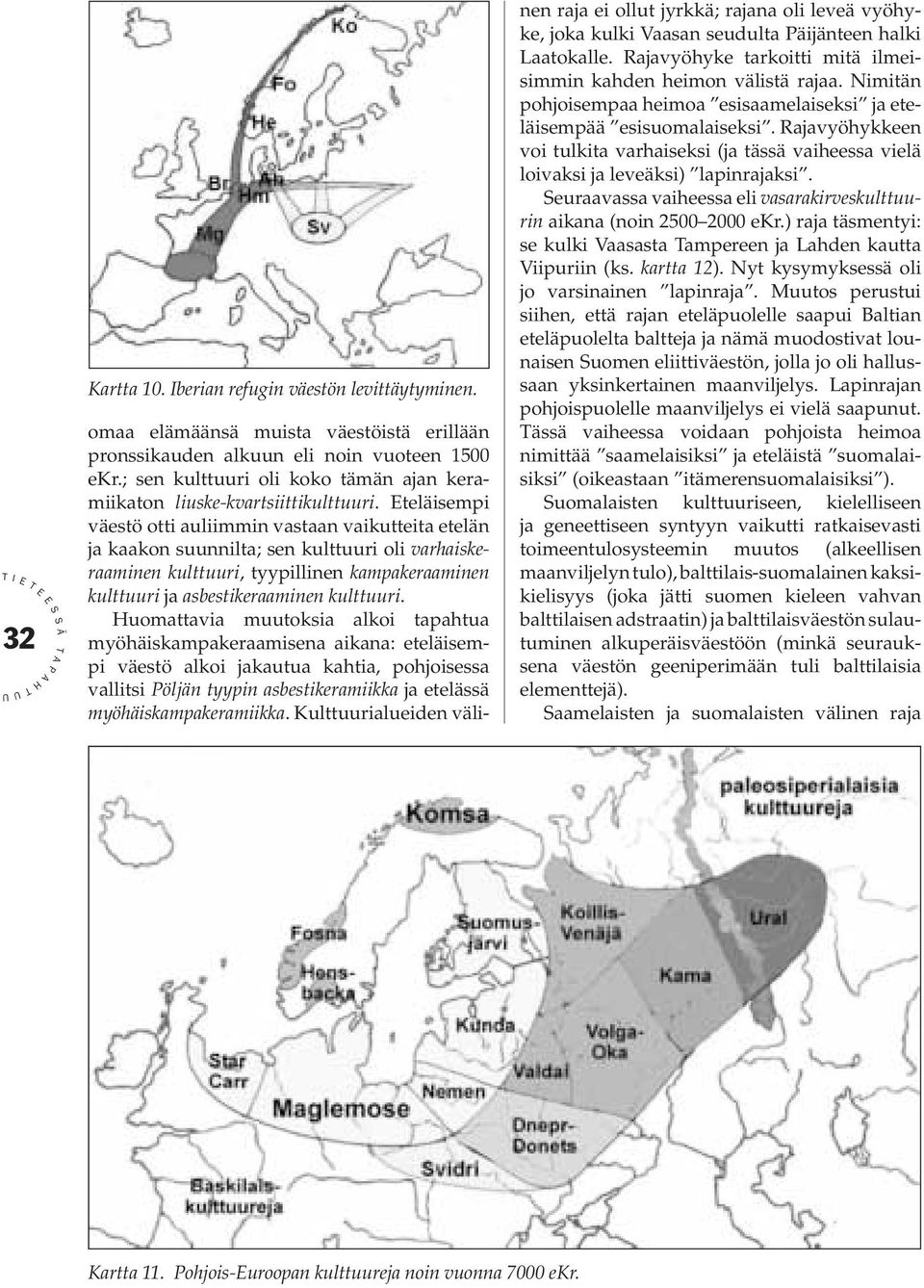 teläisempi väestö otti auliimmin vastaan vaikutteita etelän ja kaakon suunnilta; sen kulttuuri oli varhaiskeraaminen kulttuuri, tyypillinen kampakeraaminen kulttuuri ja asbestikeraaminen kulttuuri.