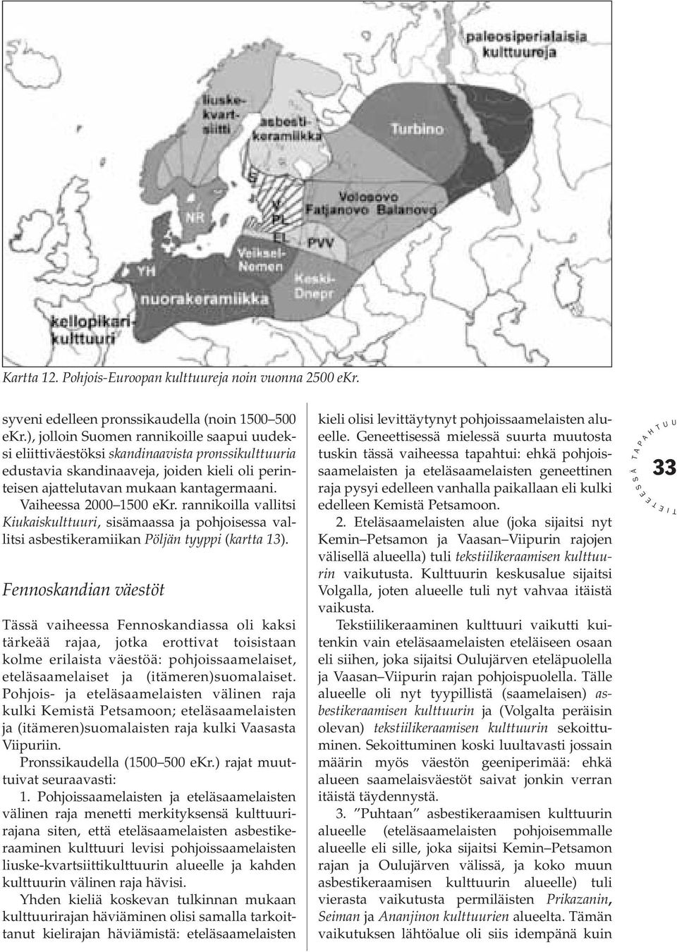 Vaiheessa 2000 1500 ekr. rannikoilla vallitsi Kiukaiskulttuuri, sisämaassa ja pohjoisessa vallitsi asbestikeramiikan öljän tyyppi (kartta 13).