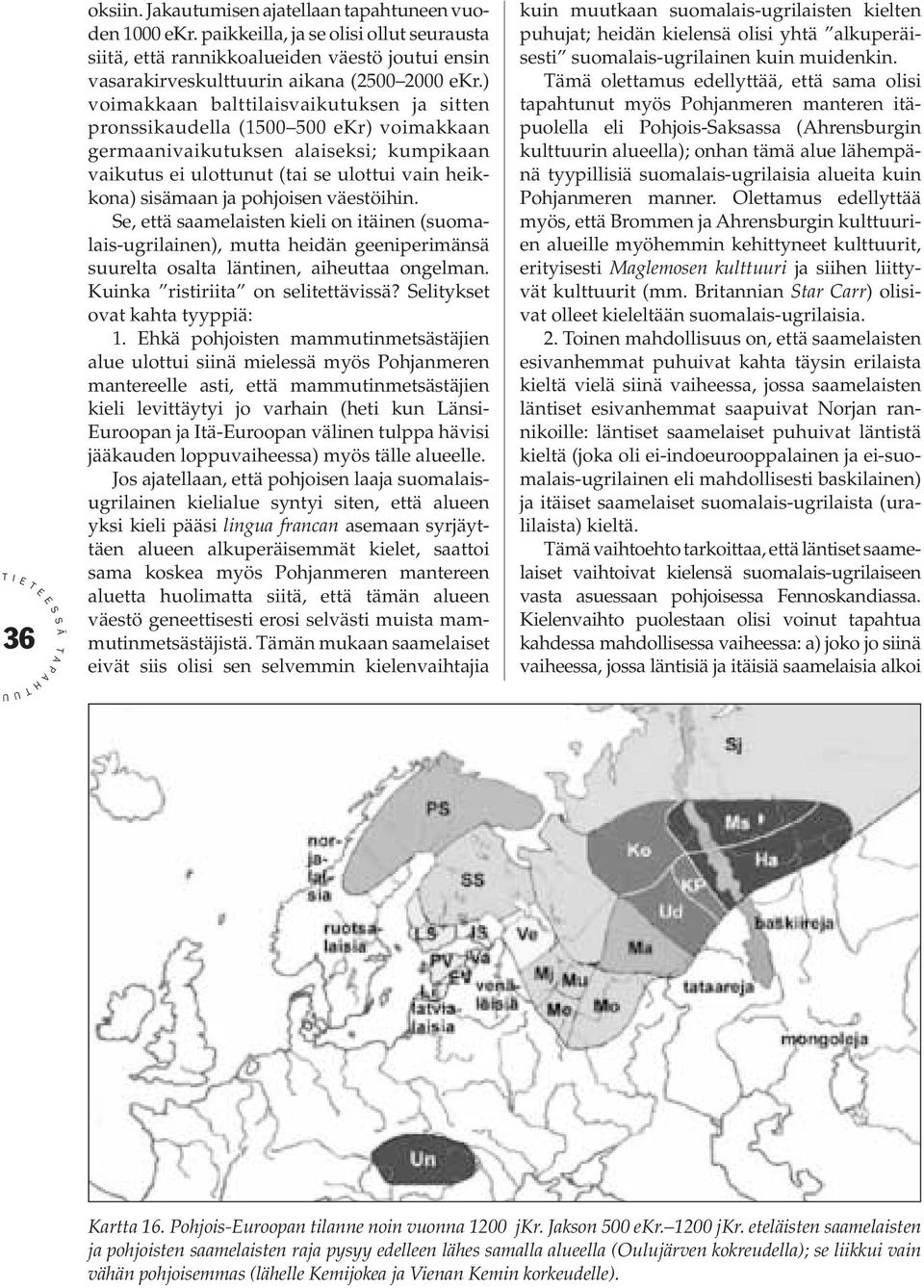 pohjoisen väestöihin. e, että saamelaisten kieli on itäinen (suomalais-ugrilainen), mutta heidän geeniperimänsä suurelta osalta läntinen, aiheuttaa ongelman. Kuinka ristiriita on selitettävissä?