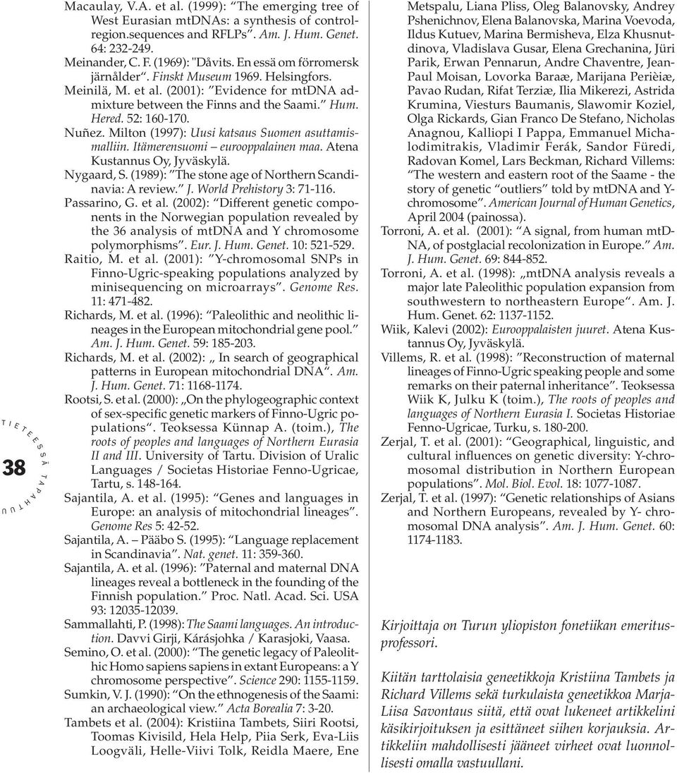 Milton (1997): usi katsaus uomen asuttamismalliin. tämerensuomi eurooppalainen maa. tena Kustannus Oy, Jyväskylä. Nygaard,. (1989): he stone age of Northern candinavia: review. J. World rehistory 3: 71-116.