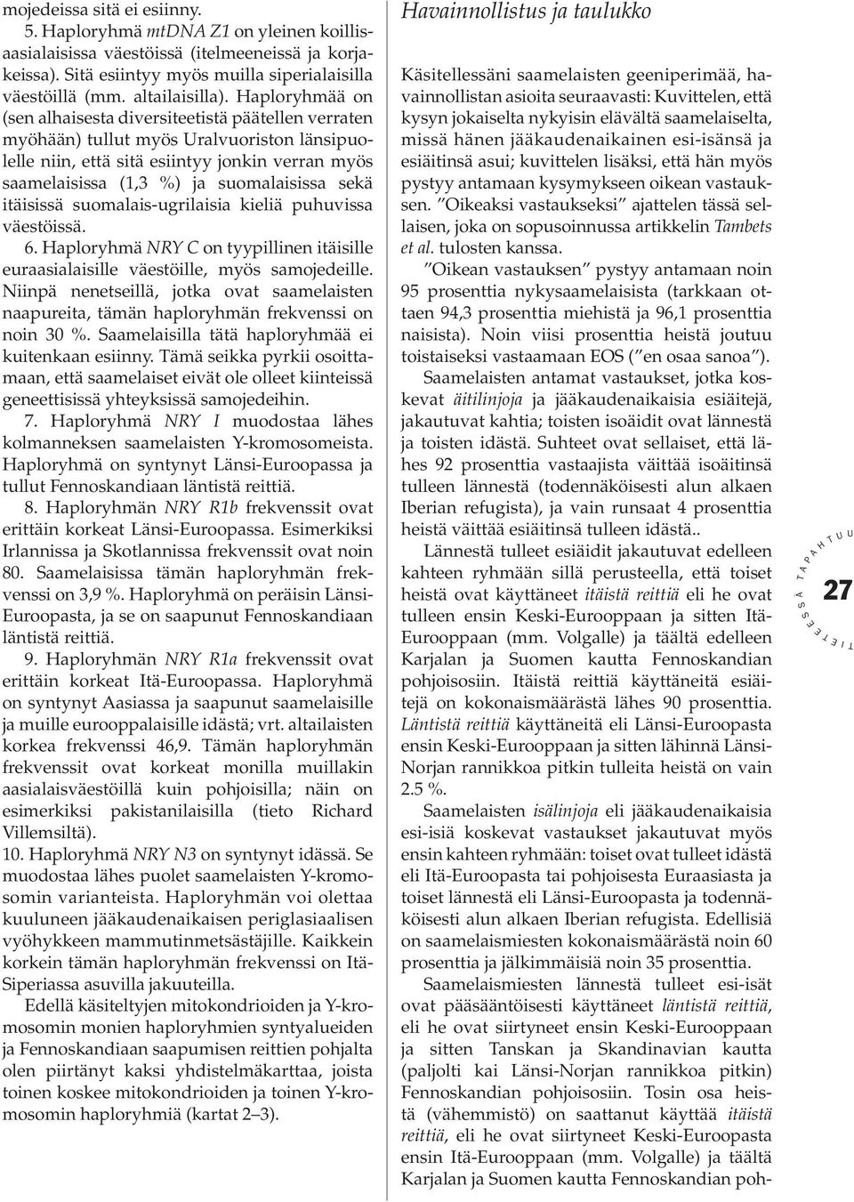 sekä itäisissä suomalais-ugrilaisia kieliä puhuvissa väestöissä. 6. aploryhmä NRY C on tyypillinen itäisille euraasialaisille väestöille, myös samojedeille.