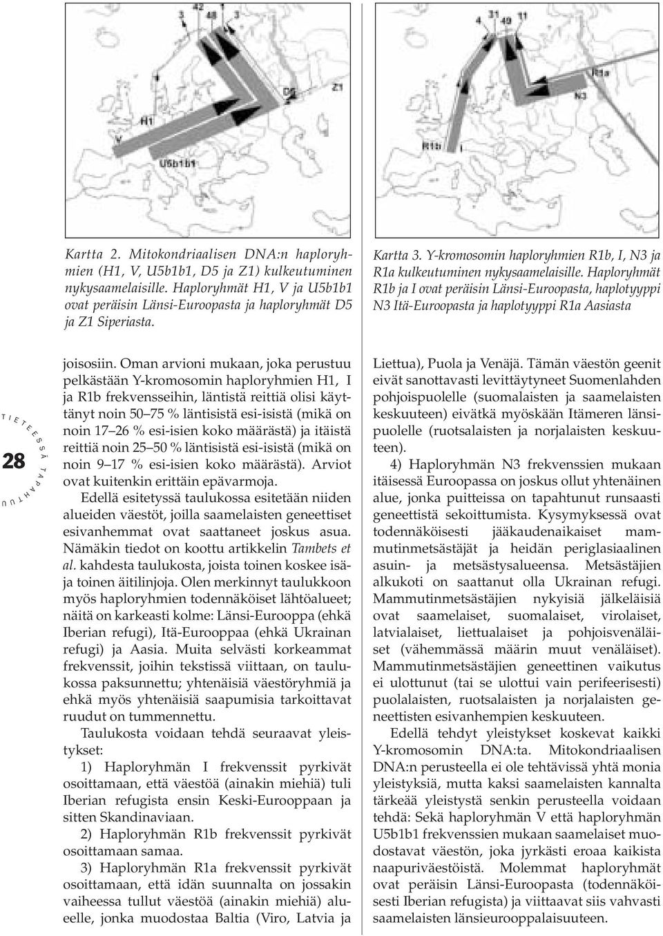 aploryhmät R1b ja ovat peräisin Länsi-uroopasta, haplotyyppi N3 tä-uroopasta ja haplotyyppi R1a asiasta 28 joisosiin.