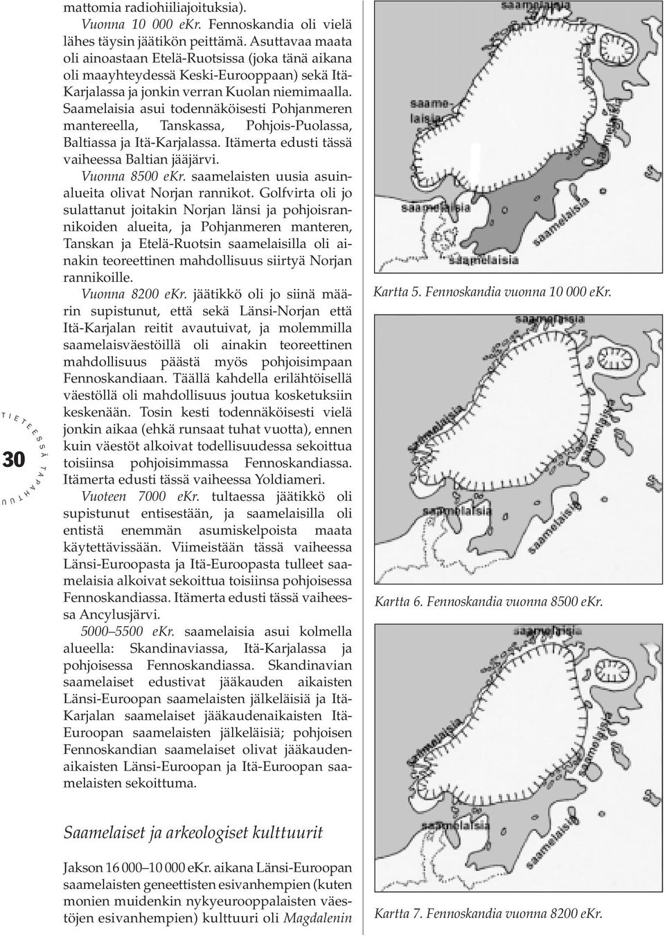 aamelaisia asui todennäköisesti ohjanmeren mantereella, anskassa, ohjois-uolassa, Baltiassa ja tä-karjalassa. tämerta edusti tässä vaiheessa Baltian jääjärvi. Vuonna 8500 ekr.