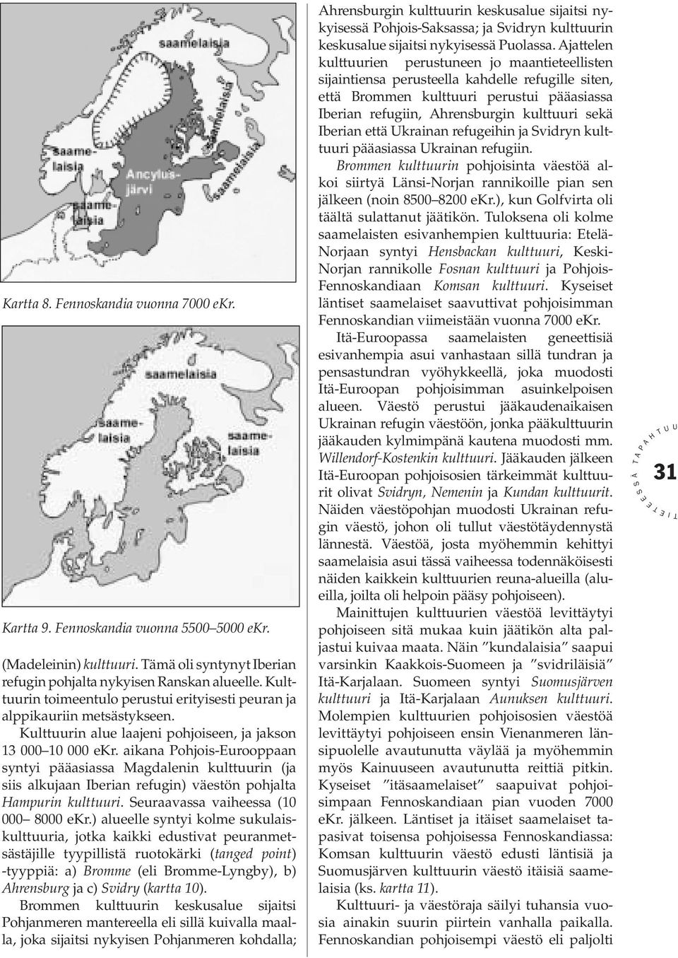 aikana ohjois-urooppaan syntyi pääasiassa Magdalenin kulttuurin (ja siis alkujaan berian refugin) väestön pohjalta ampurin kulttuuri. euraavassa vaiheessa (10 000 8000 ekr.