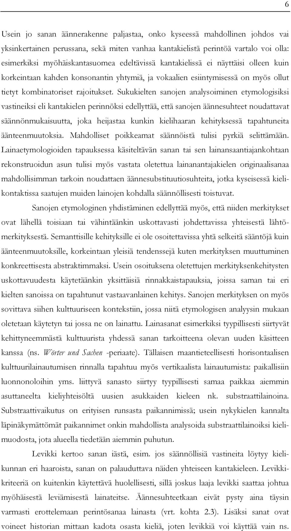 Sukukielten sanojen analysoiminen etymologisiksi vastineiksi eli kantakielen perinnöksi edellyttää, että sanojen äännesuhteet noudattavat säännönmukaisuutta, joka heijastaa kunkin kielihaaran