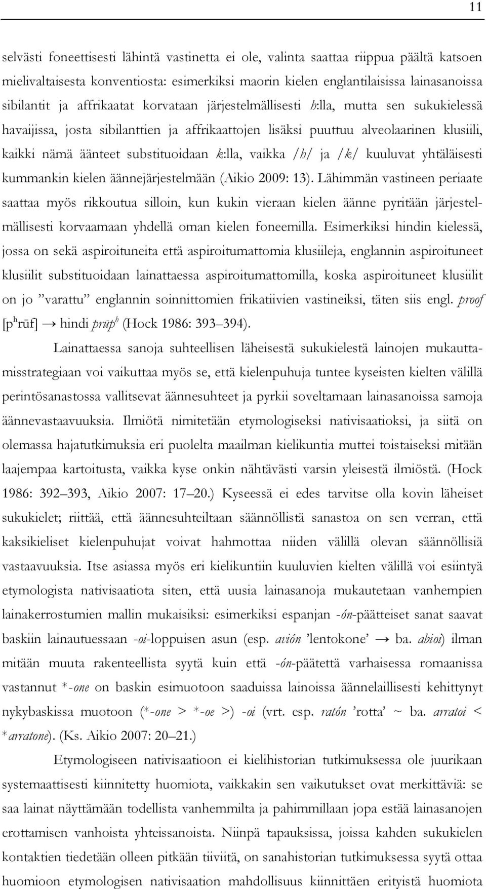 k:lla, vaikka /h/ ja /k/ kuuluvat yhtäläisesti kummankin kielen äännejärjestelmään (Aikio 2009: 13).