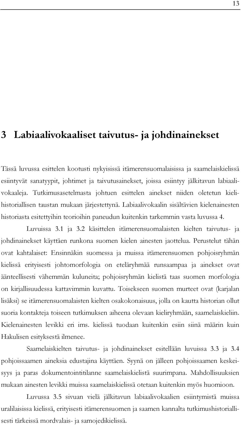 Labiaalivokaalin sisältävien kielenainesten historiasta esitettyihin teorioihin paneudun kuitenkin tarkemmin vasta luvussa 4. Luvuissa 3.1 ja 3.