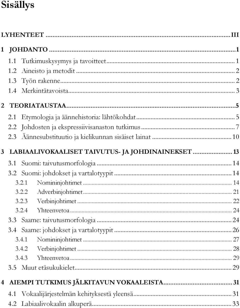 ..10 3 LABIAALIVOKAALISET TAIVUTUS- JA JOHDINAINEKSET... 13 3.1 Suomi: taivutusmorfologia...14 3.2 Suomi: johdokset ja vartalotyypit...14 3.2.1 Nomininjohtimet... 14 3.2.2 Adverbinjohtimet... 21 3.2.3 Verbinjohtimet.