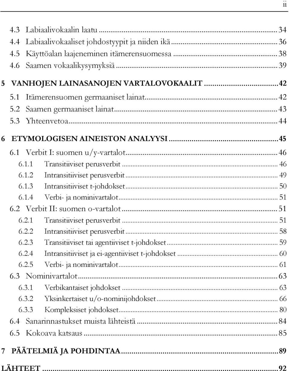 1 Verbit I: suomen u/y-vartalot...46 6.1.1 Transitiiviset perusverbit... 46 6.1.2 Intransitiiviset perusverbit... 49 6.1.3 Intransitiiviset t-johdokset... 50 6.1.4 Verbi- ja nominivartalot... 51 6.