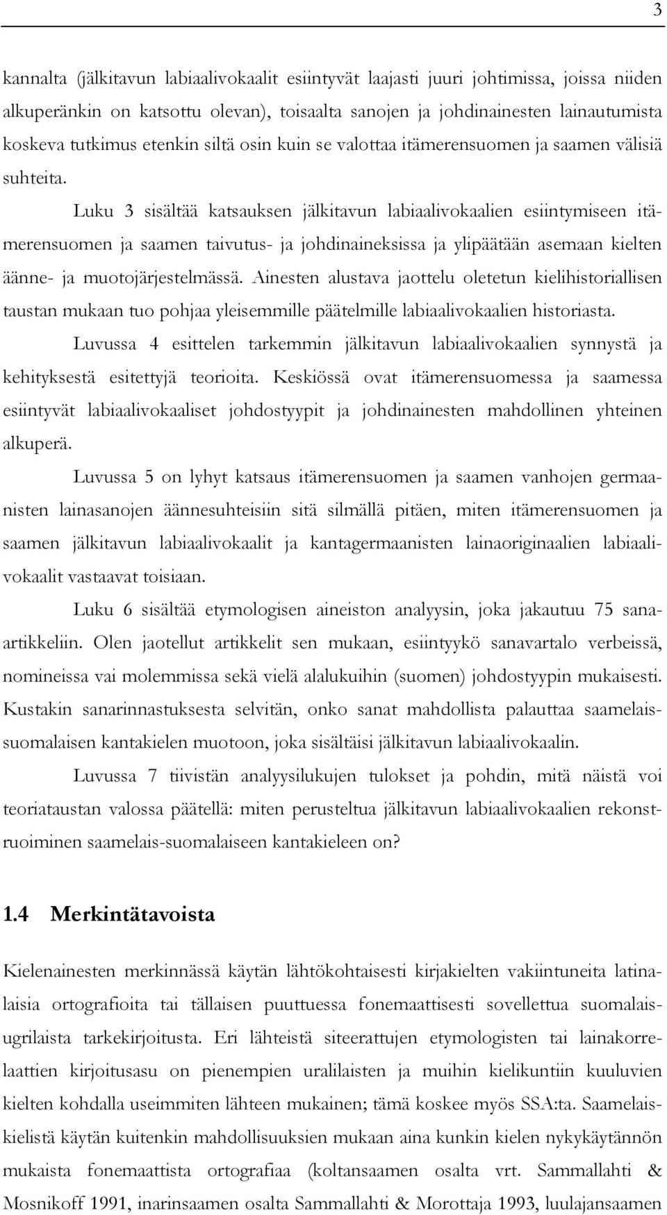 Luku 3 sisältää katsauksen jälkitavun labiaalivokaalien esiintymiseen itämerensuomen ja saamen taivutus- ja johdinaineksissa ja ylipäätään asemaan kielten äänne- ja muotojärjestelmässä.