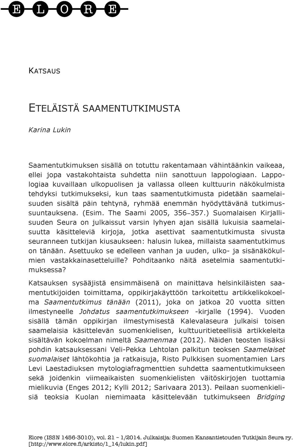 hyödyttävänä tutkimussuuntauksena. (Esim. The Saami 2005, 356 357.