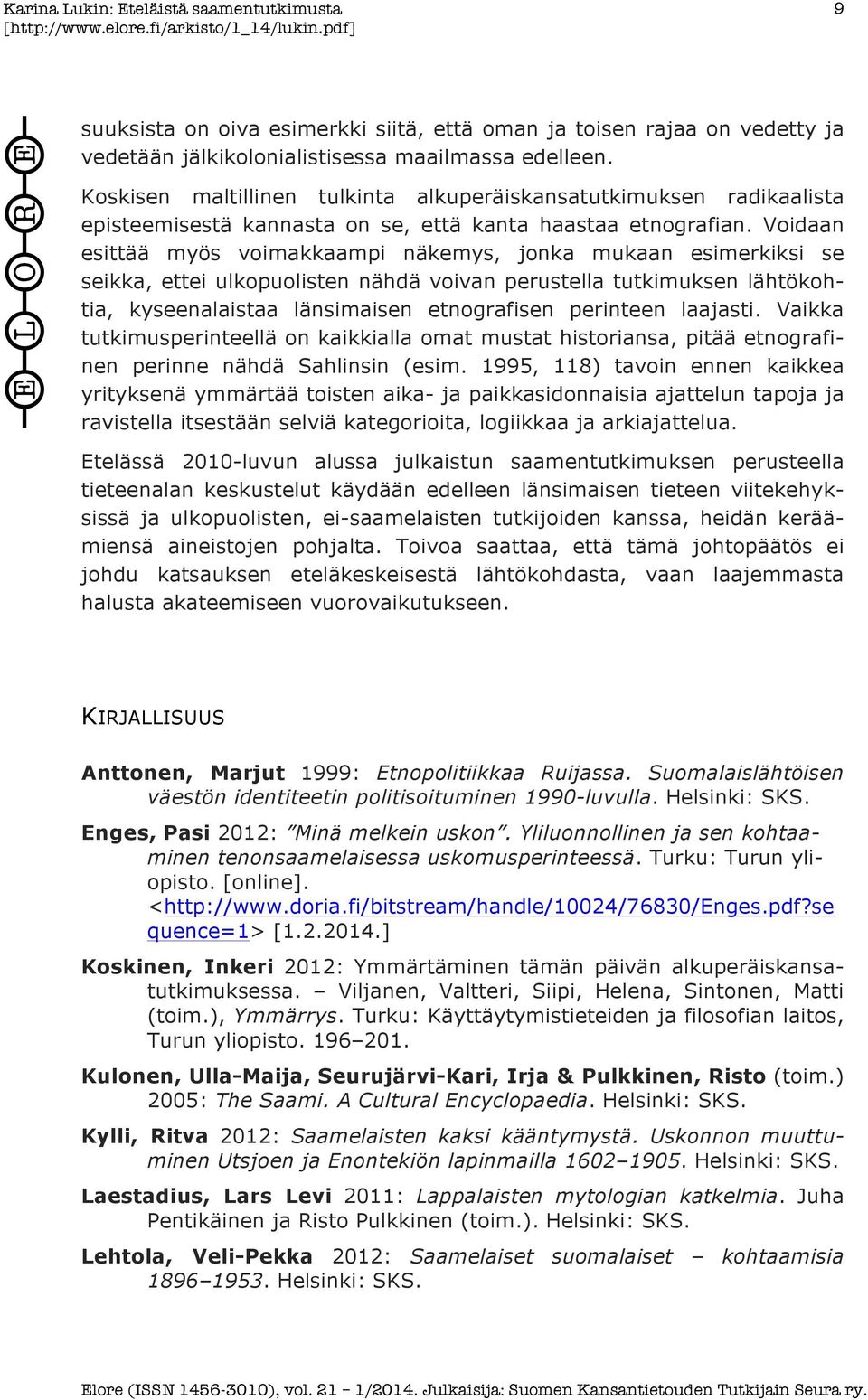 Voidaan esittää myös voimakkaampi näkemys, jonka mukaan esimerkiksi se seikka, ettei ulkopuolisten nähdä voivan perustella tutkimuksen lähtökohtia, kyseenalaistaa länsimaisen etnografisen perinteen