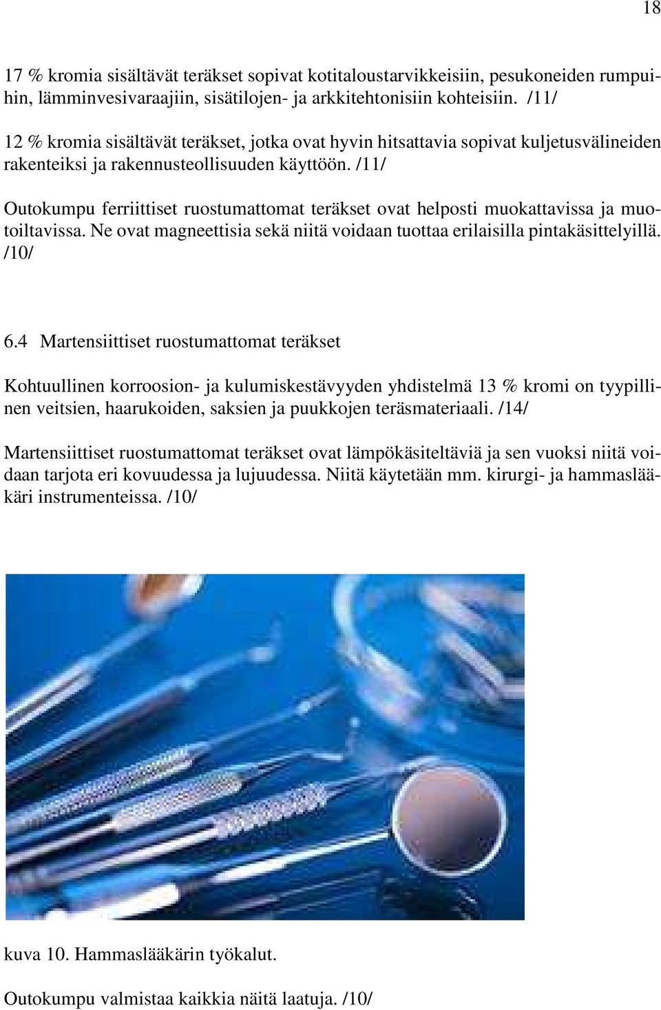 /11/ Outokumpu ferriittiset ruostumattomat teräkset ovat helposti muokattavissa ja muotoiltavissa. Ne ovat magneettisia sekä niitä voidaan tuottaa erilaisilla pintakäsittelyillä. /10/ 6.