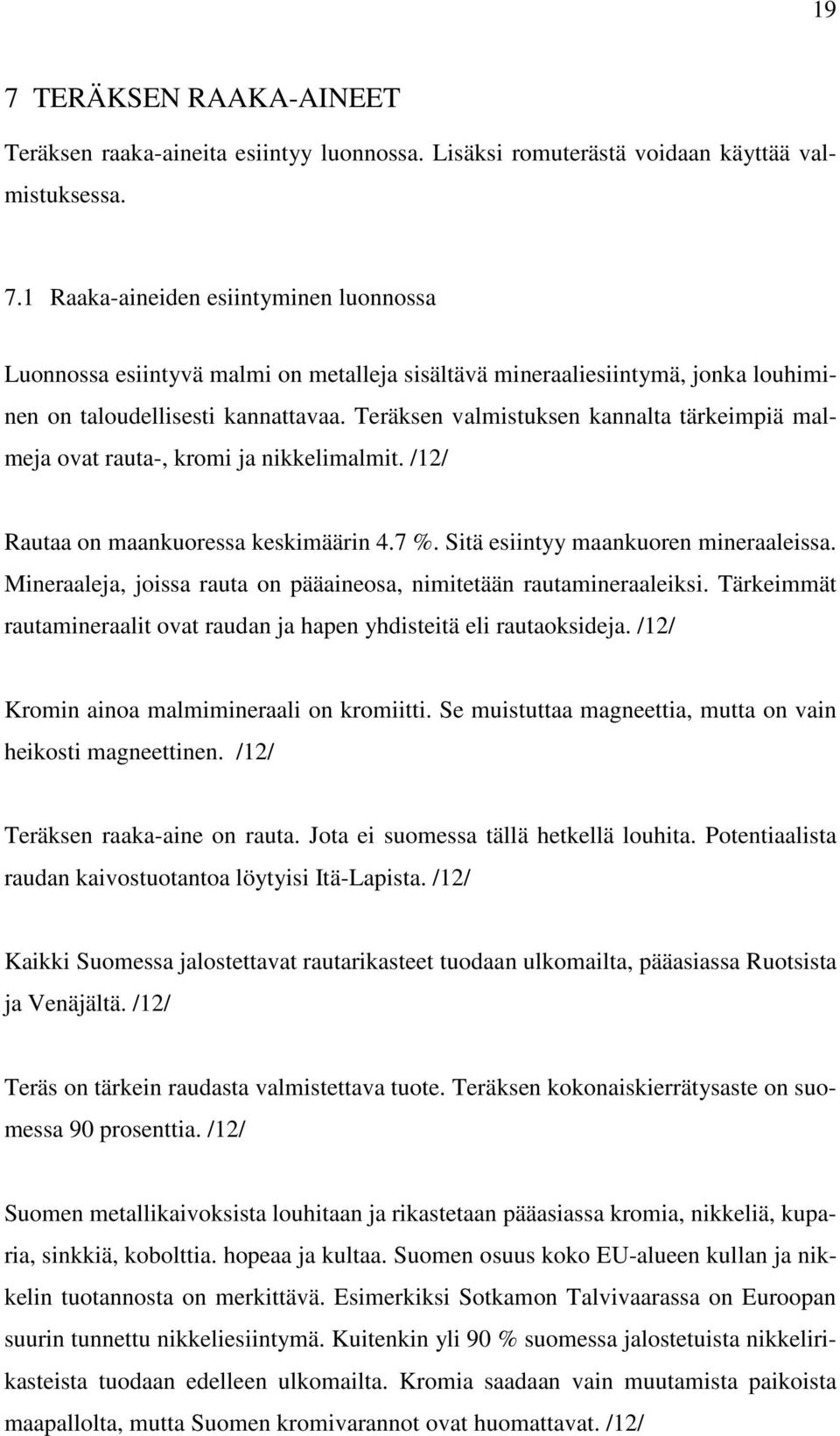 Mineraaleja, joissa rauta on pääaineosa, nimitetään rautamineraaleiksi. Tärkeimmät rautamineraalit ovat raudan ja hapen yhdisteitä eli rautaoksideja. /12/ Kromin ainoa malmimineraali on kromiitti.