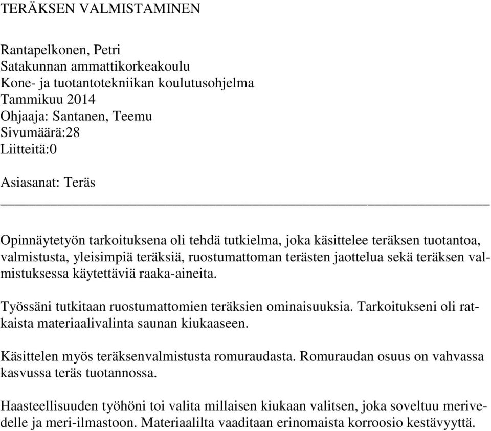 raaka-aineita. Työssäni tutkitaan ruostumattomien teräksien ominaisuuksia. Tarkoitukseni oli ratkaista materiaalivalinta saunan kiukaaseen. Käsittelen myös teräksenvalmistusta romuraudasta.