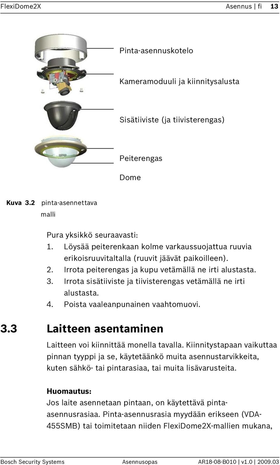 Irrota sisätiiviste ja tiivisterengas vetämällä ne irti alustasta. 4. Poista vaaleanpunainen vaahtomuovi. 3.3 Laitteen asentaminen Laitteen voi kiinnittää monella tavalla.