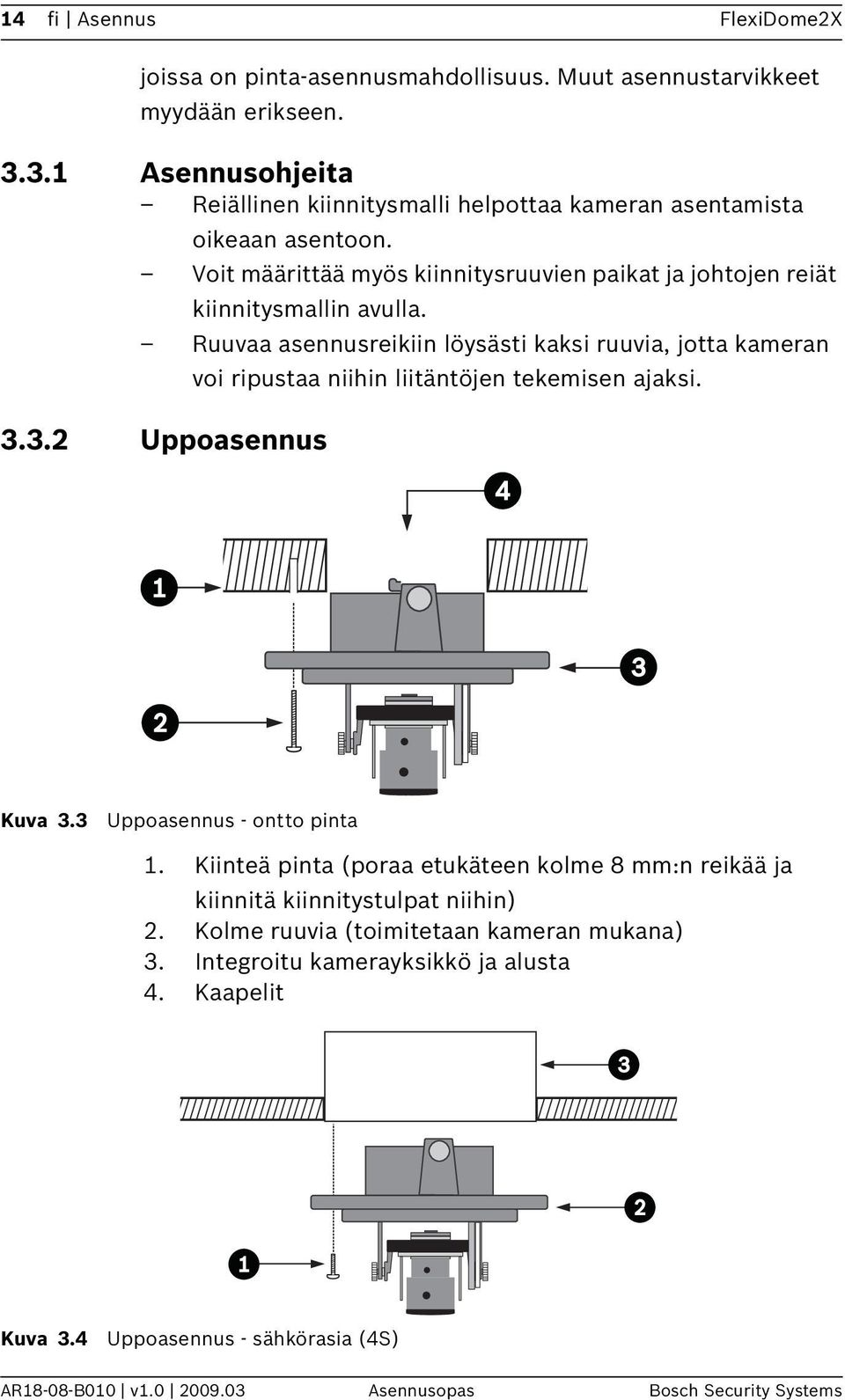 Ruuvaa asennusreikiin löysästi kaksi ruuvia, jotta kameran voi ripustaa niihin liitäntöjen tekemisen ajaksi. 3.3.2 Uppoasennus Kuva 3.3 Uppoasennus - ontto pinta 1.