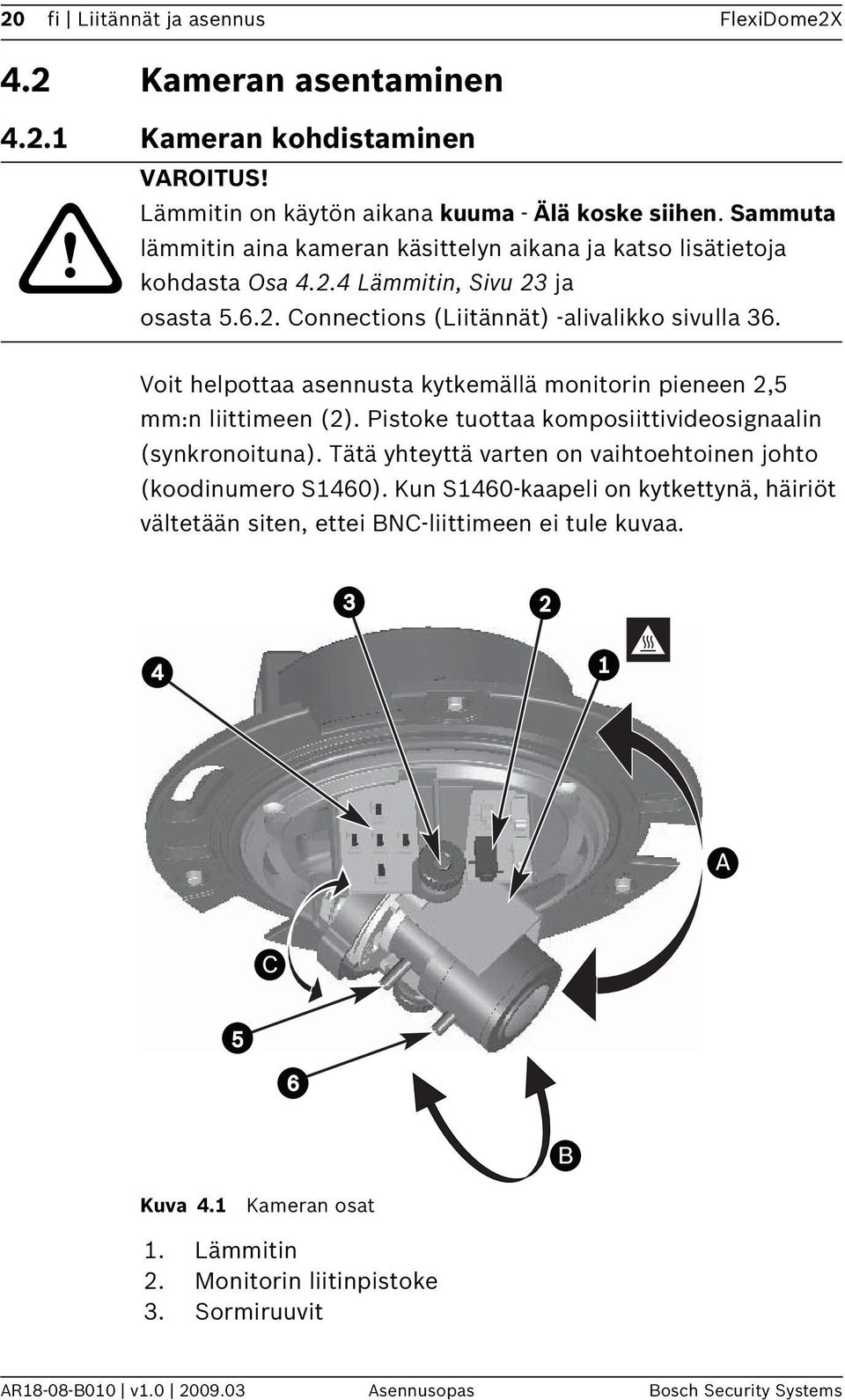 Voit helpottaa asennusta kytkemällä monitorin pieneen 2,5 mm:n liittimeen (2). Pistoke tuottaa komposiittivideosignaalin (synkronoituna).