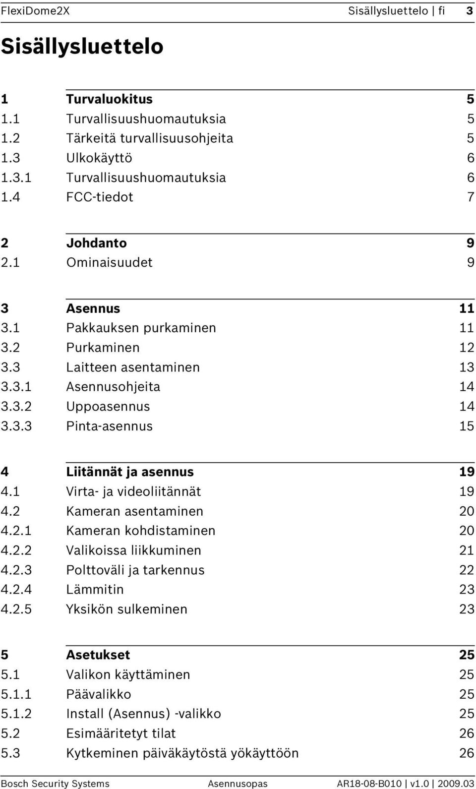 1 Virta- ja videoliitännät 19 4.2 Kameran asentaminen 20 4.2.1 Kameran kohdistaminen 20 4.2.2 Valikoissa liikkuminen 21 4.2.3 Polttoväli ja tarkennus 22 4.2.4 Lämmitin 23 4.2.5 Yksikön sulkeminen 23 5 Asetukset 25 5.