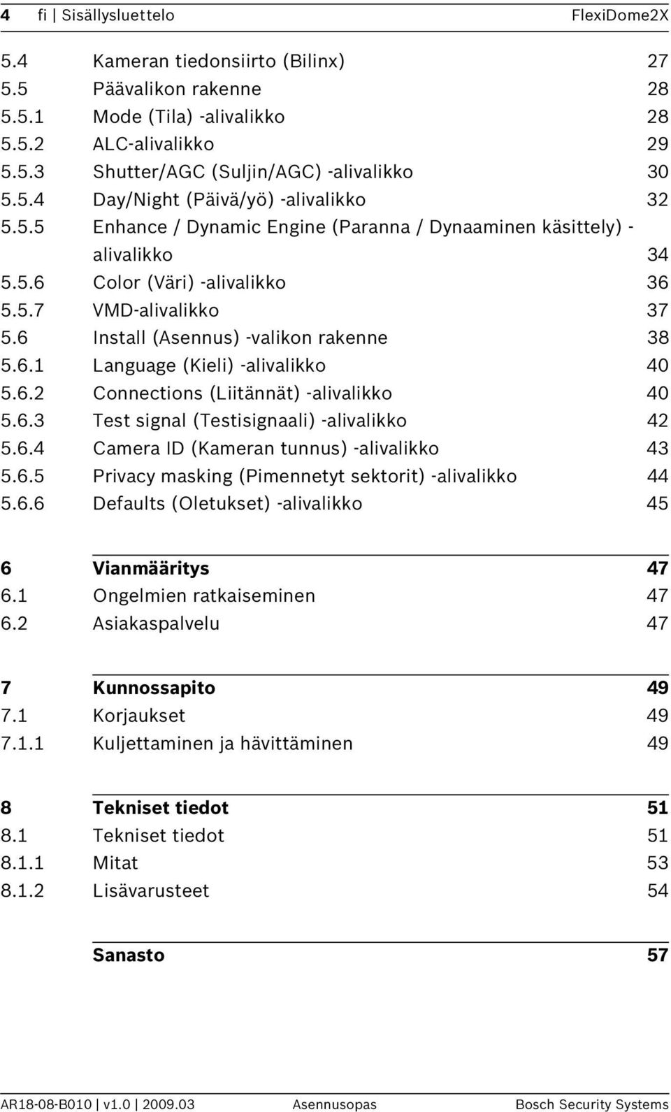 6 Install (Asennus) -valikon rakenne 38 5.6.1 Language (Kieli) -alivalikko 40 5.6.2 Connections (Liitännät) -alivalikko 40 5.6.3 Test signal (Testisignaali) -alivalikko 42 5.6.4 Camera ID (Kameran tunnus) -alivalikko 43 5.