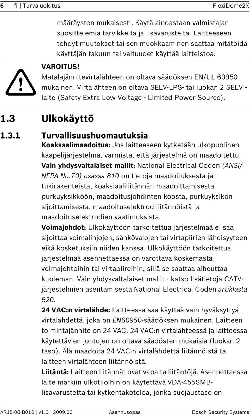 Virtalähteen on oltava SELV-LPS- tai luokan 2 SELV - laite (Safety Extra Low Voltage - Limited Power Source). 1.3 