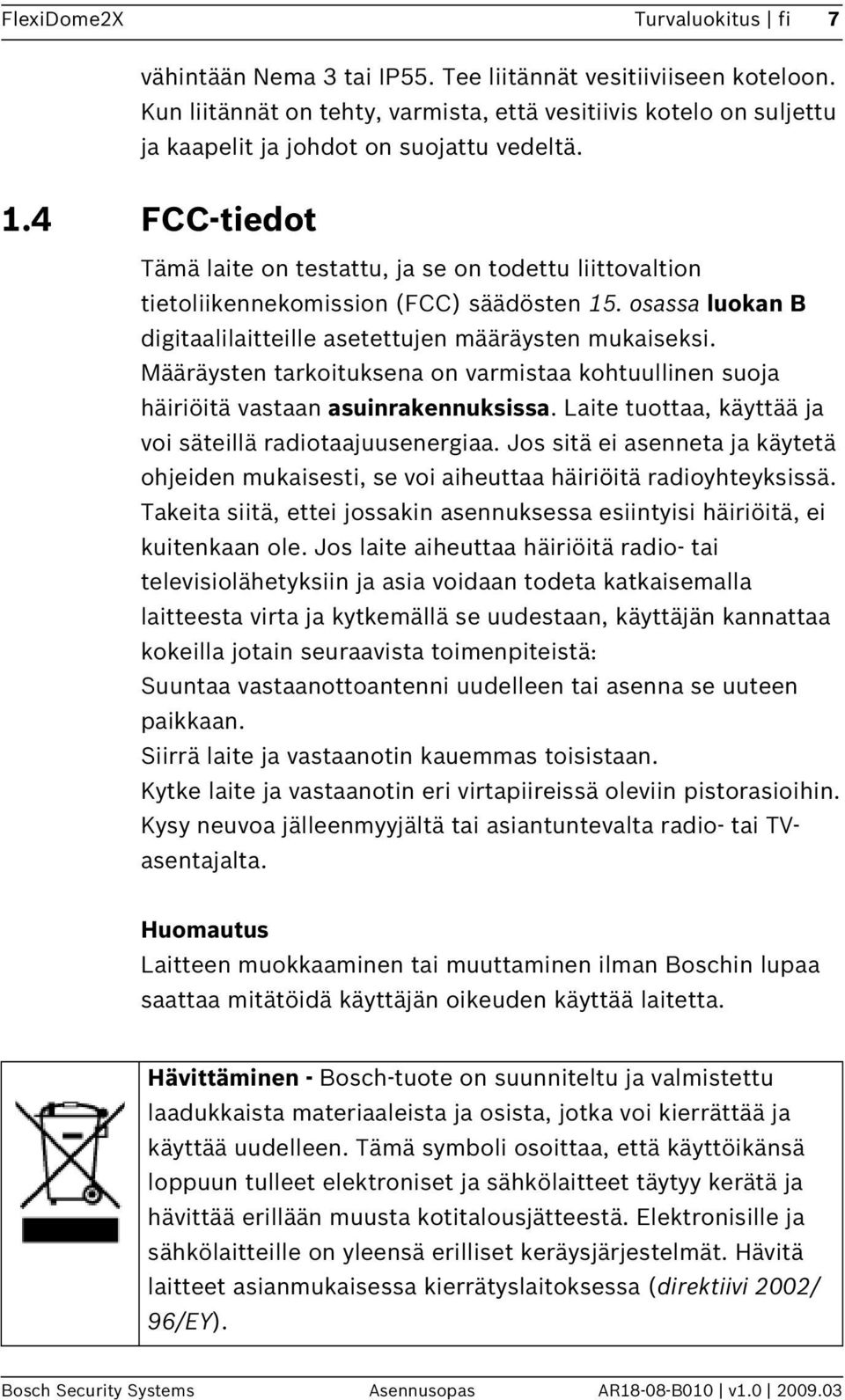 4 FCC-tiedot Tämä laite on testattu, ja se on todettu liittovaltion tietoliikennekomission (FCC) säädösten 15. osassa luokan B digitaalilaitteille asetettujen määräysten mukaiseksi.