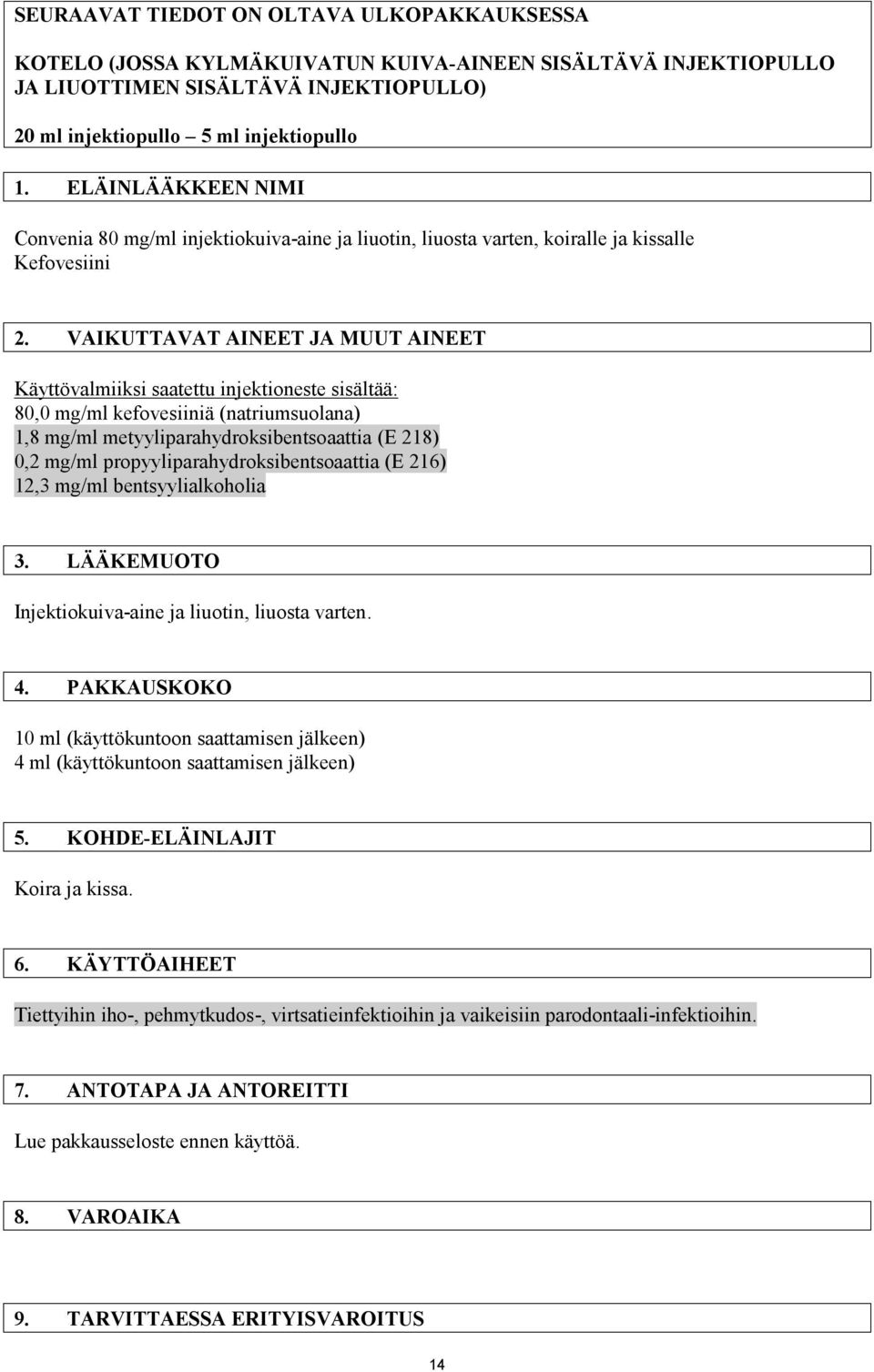 VAIKUTTAVAT AINEET JA MUUT AINEET Käyttövalmiiksi saatettu injektioneste sisältää: 80,0 mg/ml kefovesiiniä (natriumsuolana) 1,8 mg/ml metyyliparahydroksibentsoaattia (E 218) 0,2 mg/ml