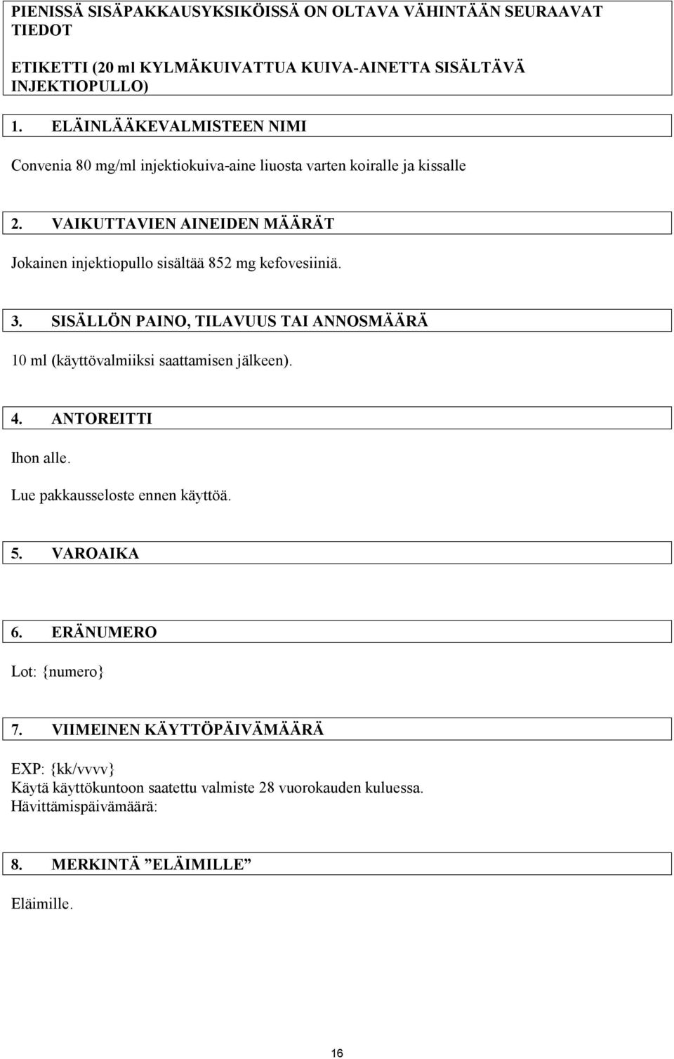 VAIKUTTAVIEN AINEIDEN MÄÄRÄT Jokainen injektiopullo sisältää 852 mg kefovesiiniä. 3. SISÄLLÖN PAINO, TILAVUUS TAI ANNOSMÄÄRÄ 10 ml (käyttövalmiiksi saattamisen jälkeen).