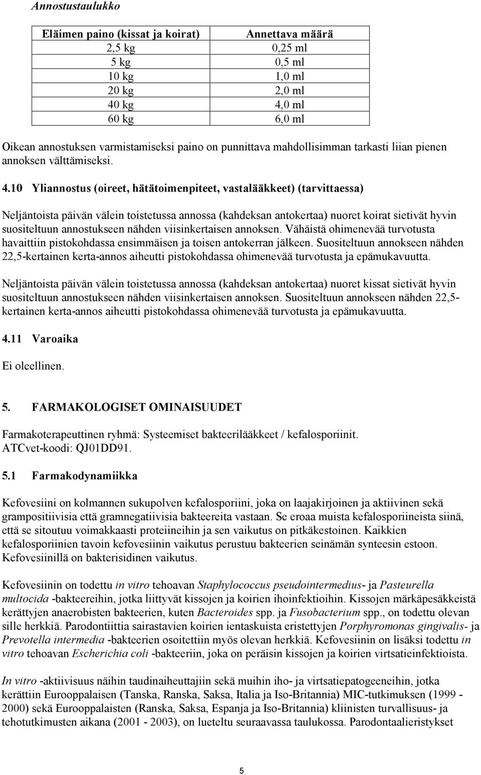 10 Yliannostus (oireet, hätätoimenpiteet, vastalääkkeet) (tarvittaessa) Neljäntoista päivän välein toistetussa annossa (kahdeksan antokertaa) nuoret koirat sietivät hyvin suositeltuun annostukseen