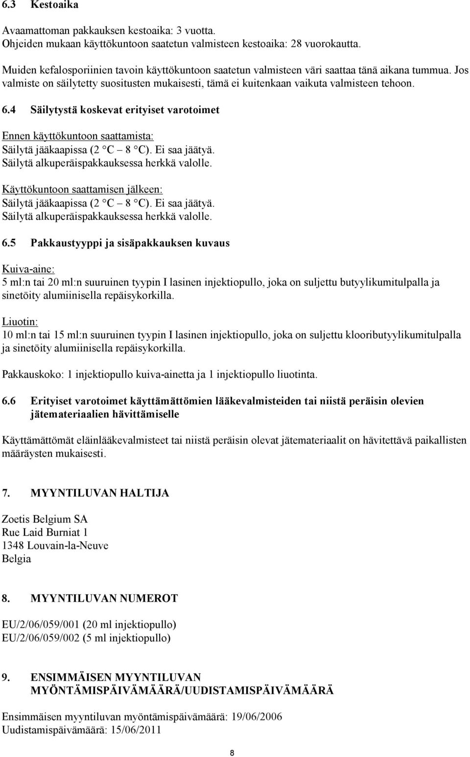 4 Säilytystä koskevat erityiset varotoimet Ennen käyttökuntoon saattamista: Säilytä jääkaapissa (2 C 8 C). Ei saa jäätyä. Säilytä alkuperäispakkauksessa herkkä valolle.