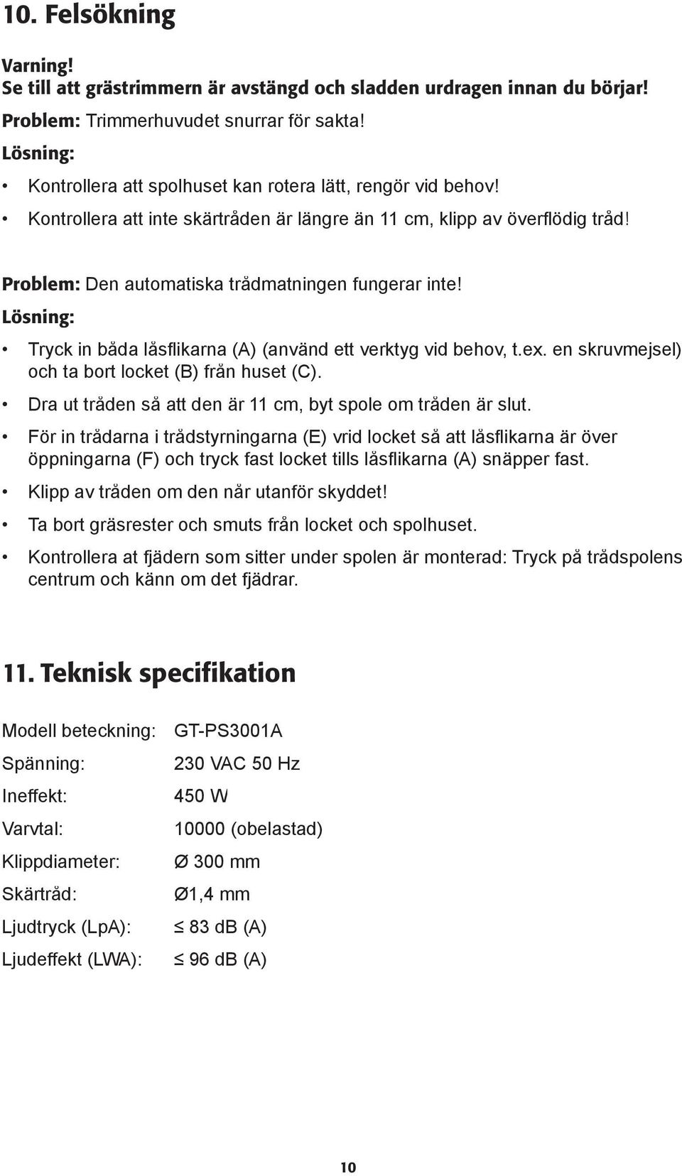 Problem: Den automatiska trådmatningen fungerar inte! Lösning: Tryck in båda låsfl ikarna (A) (använd ett verktyg vid behov, t.ex. en skruvmejsel) och ta bort locket (B) från huset (C).