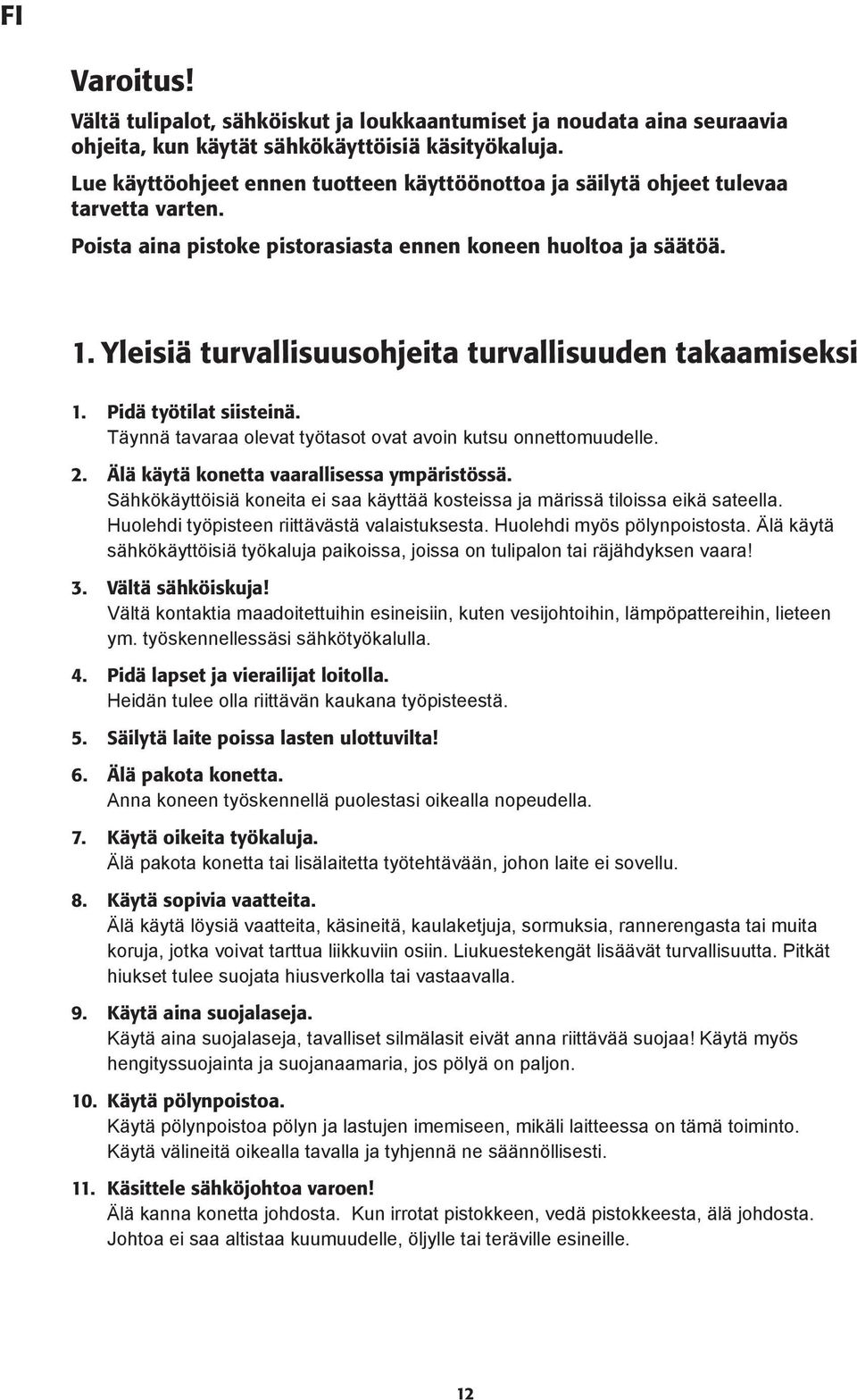 Yleisiä turvallisuusohjeita turvallisuuden takaamiseksi 1. Pidä työtilat siisteinä. Täynnä tavaraa olevat työtasot ovat avoin kutsu onnettomuudelle. 2. Älä käytä konetta vaarallisessa ympäristössä.