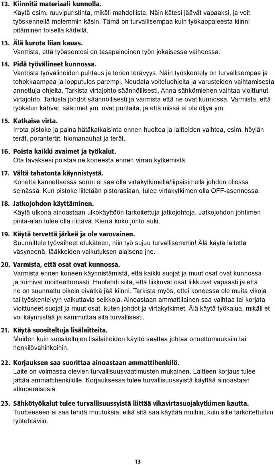 Pidä työvälineet kunnossa. Varmista työvälineiden puhtaus ja terien terävyys. Näin työskentely on turvallisempaa ja tehokkaampaa ja lopputulos parempi.