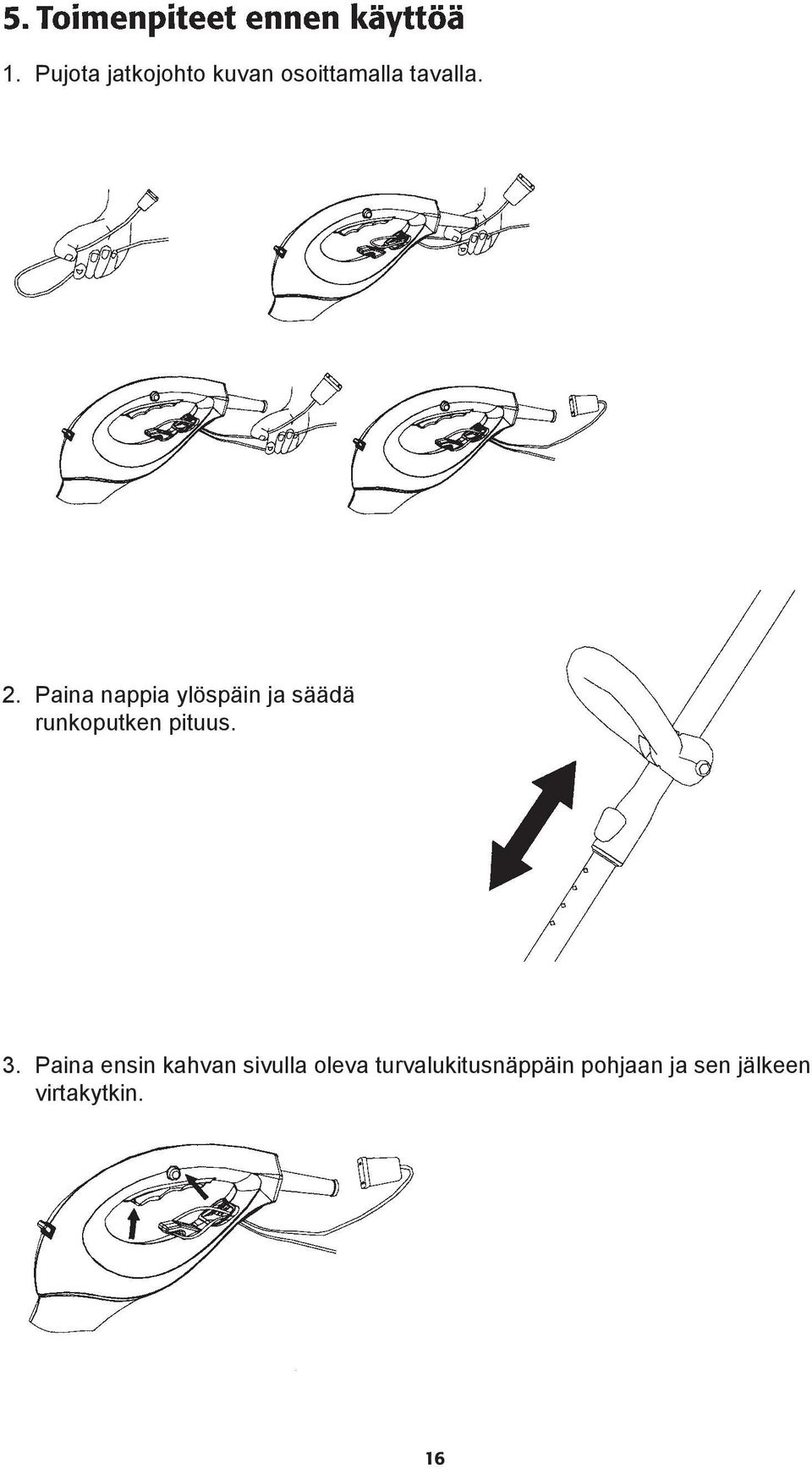 Paina nappia ylöspäin ja säädä runkoputken pituus. 3.