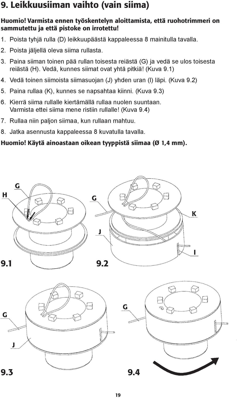 Paina siiman toinen pää rullan toisesta reiästä (G) ja vedä se ulos toisesta reiästä (H). Vedä, kunnes siimat ovat yhtä pitkiä! (Kuva 9.1) 4. Vedä toinen siimoista siimasuojan (J) yhden uran (I) läpi.