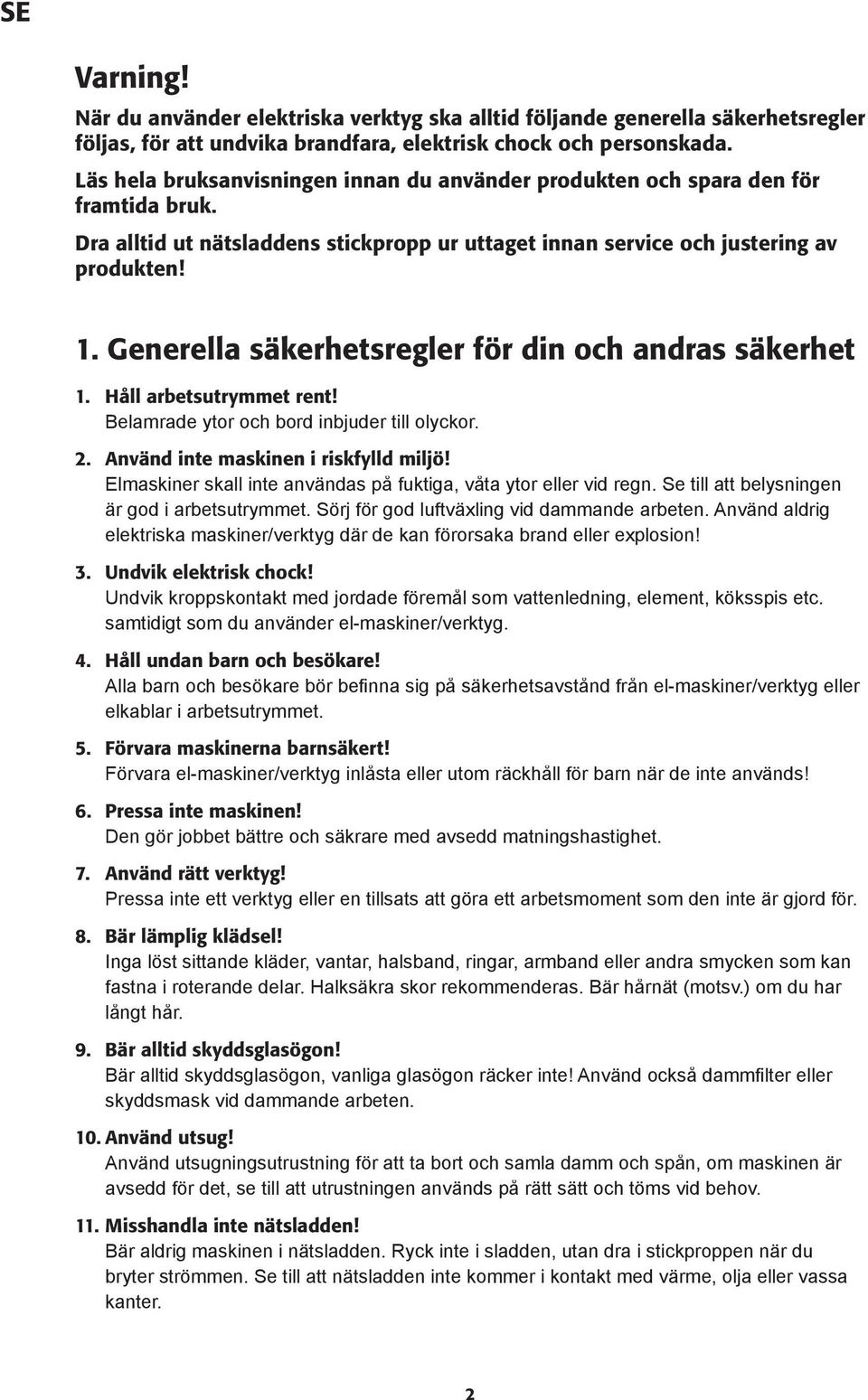 Generella säkerhetsregler för din och andras säkerhet 1. Håll arbetsutrymmet rent! Belamrade ytor och bord inbjuder till olyckor. 2. Använd inte maskinen i riskfylld miljö!