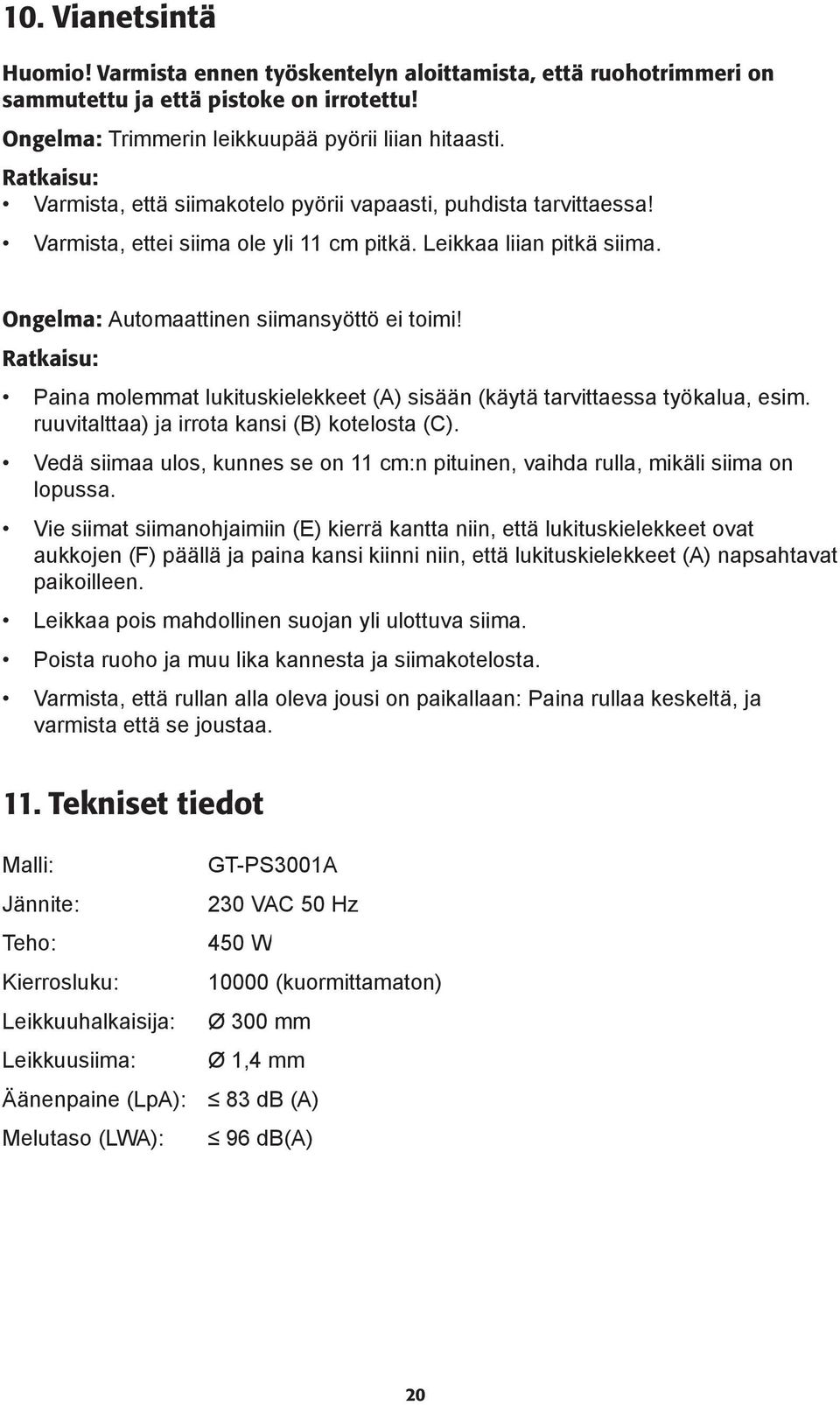 Ratkaisu: Paina molemmat lukituskielekkeet (A) sisään (käytä tarvittaessa työkalua, esim. ruuvitalttaa) ja irrota kansi (B) kotelosta (C).