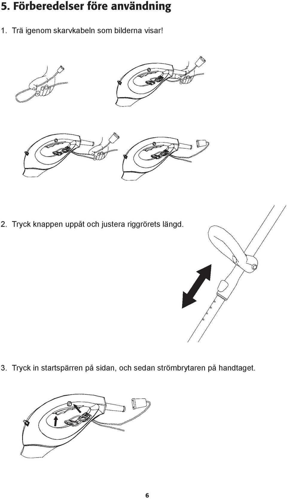 Tryck knappen uppåt och justera riggrörets längd. 3.