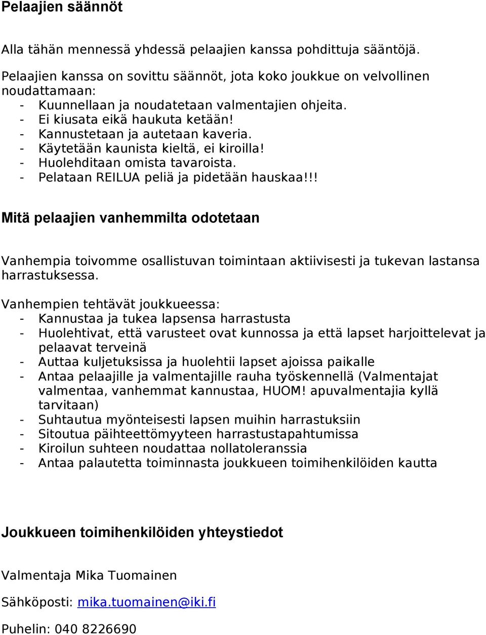 - Kannustetaan ja autetaan kaveria. - Käytetään kaunista kieltä, ei kiroilla! - Huolehditaan omista tavaroista. - Pelataan REILUA peliä ja pidetään hauskaa!