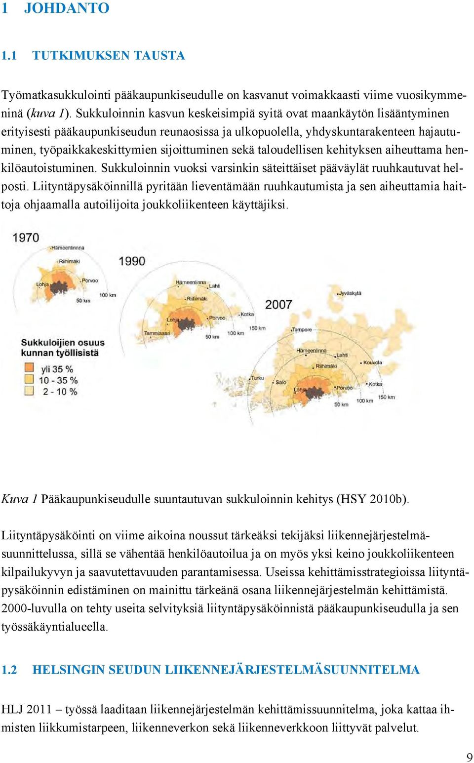 sekä taloudellisen kehityksen aiheuttama henkilöautoistuminen. Sukkuloinnin vuoksi varsinkin säteittäiset pääväylät ruuhkautuvat helposti.
